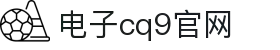 CQ9(电子游戏中国)官方网站